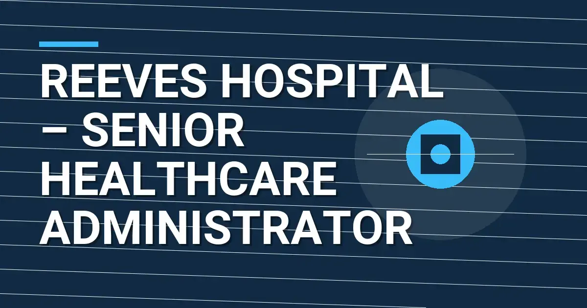 Reeves Hospital – Senior Healthcare Administrator