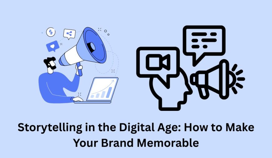 Storytelling in the Digital Age: How to Make Your Brand Memorable