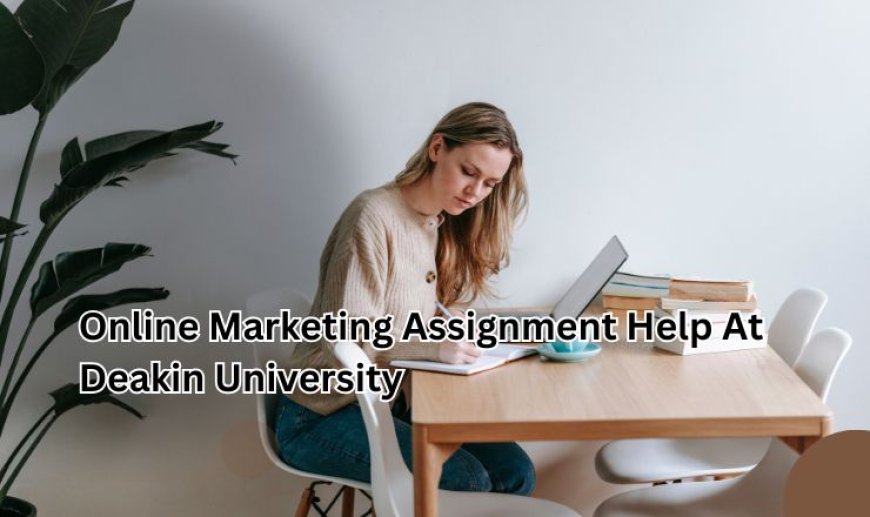 Online Marketing Assignment Help At Deakin University