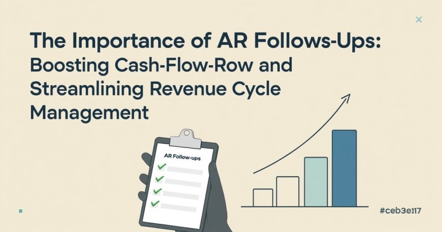 The Importance of AR Follow-Ups: Boosting Cash Flow and Streamlining Revenue Cycle Management
