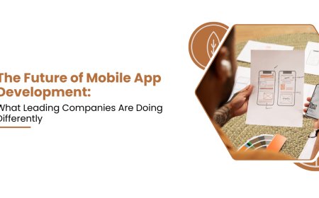 The Future of Mobile App Development What Leading Companies Are Doing Differently