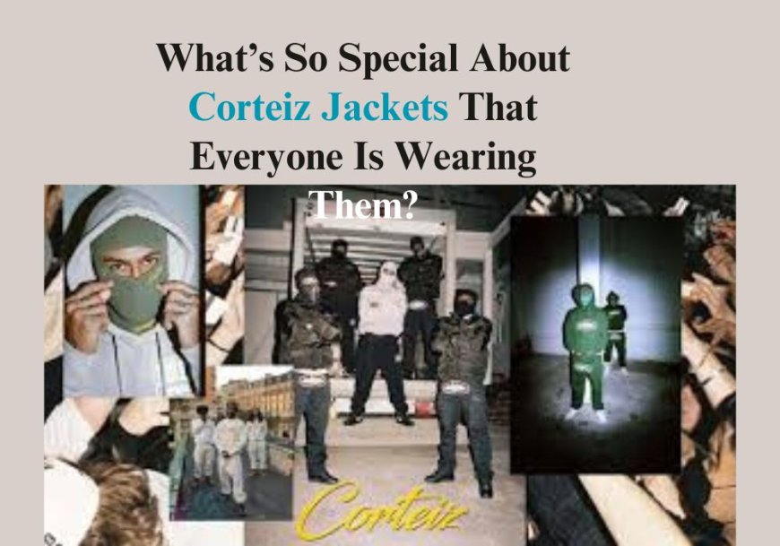 What’s So Special About Corteiz Jackets That Everyone Is Wearing Them?