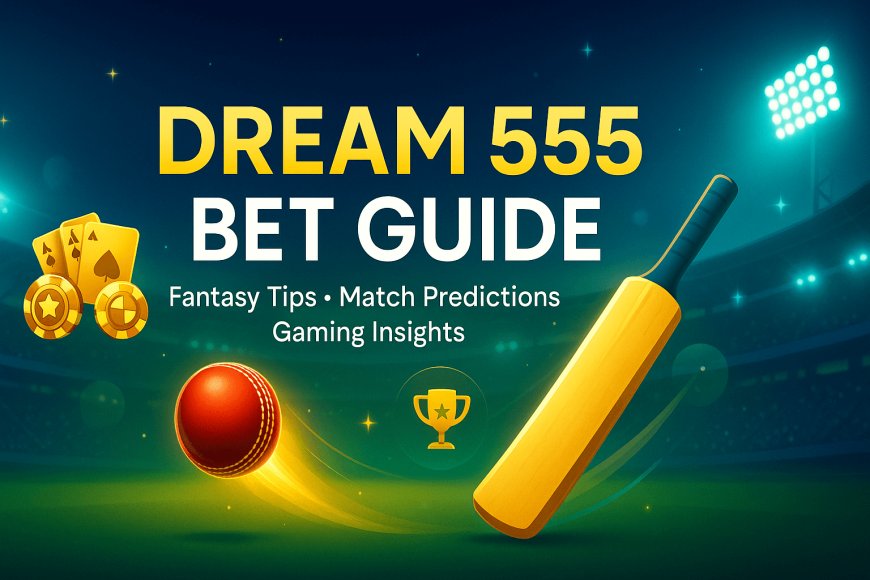 Dream 555 Bet: Everything You Need to Know – FAQs, Tips & Expert Analysis