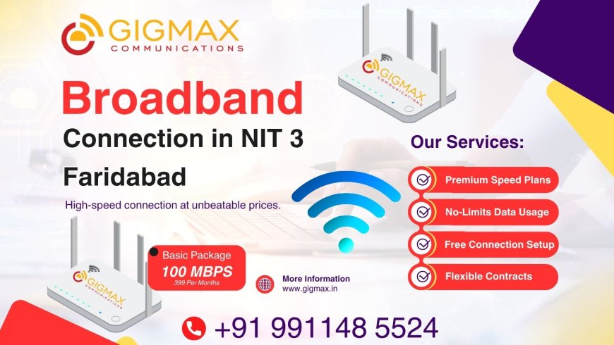 Which Is the Best Broadband Connection in NIT 3 Faridabad? Discover Gigmax – Your Trusted WiFi Provider