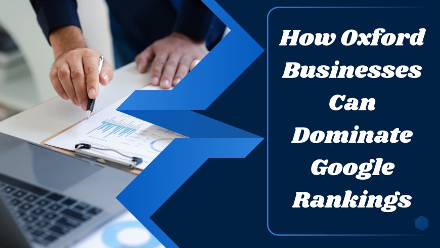 How Oxford Businesses Can Dominate Google Rankings