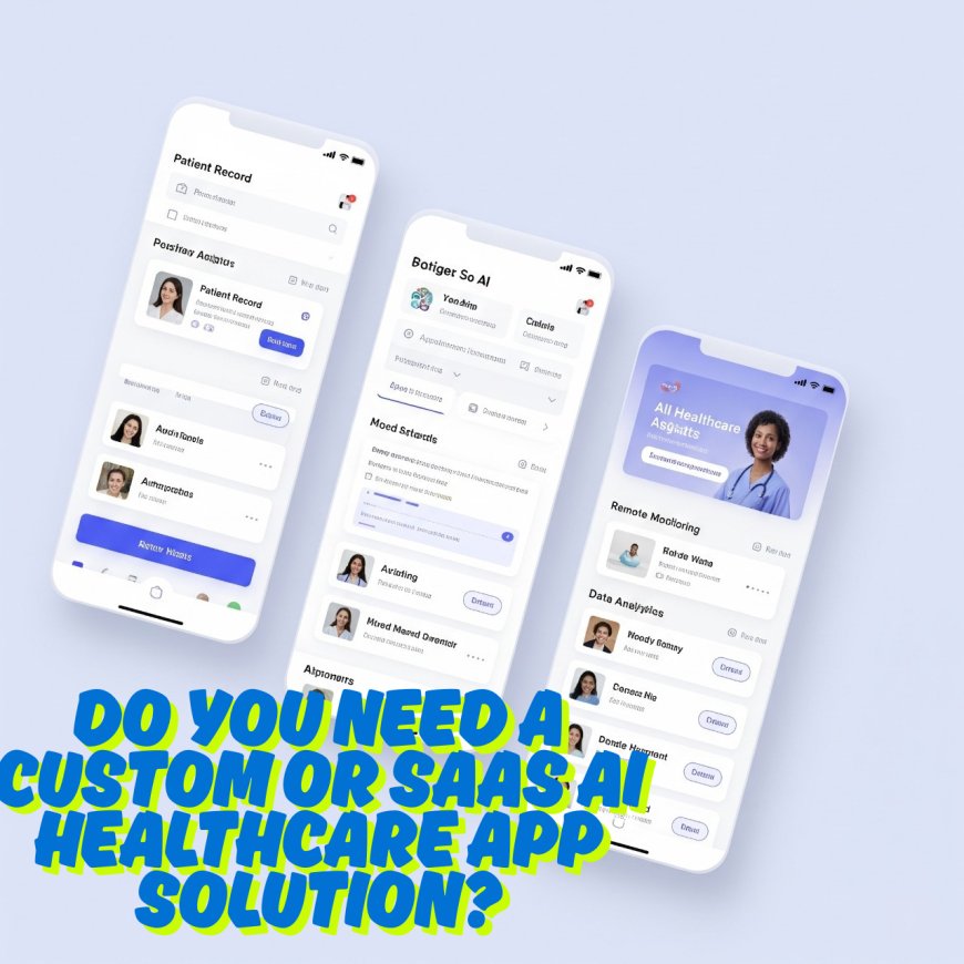 Do You Need a Custom or SaaS AI Healthcare App Solution?