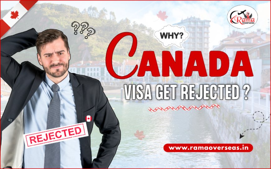What is the Top Reason for Canada Visa Gets Rejected ? and And How to Avoid Them ?
