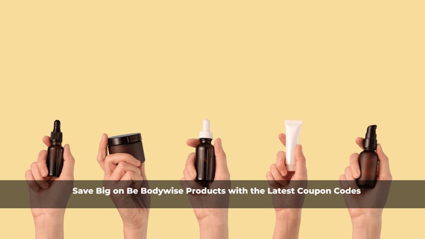 Save Big on Be Bodywise Products with the Latest Coupon Codes