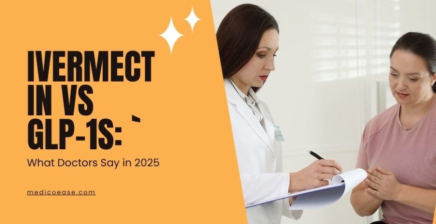 Ivermectin vs GLP-1s: What Doctors Say in 2025