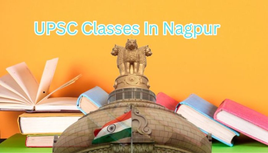 Best UPSC classes in Nagpur for Working Professionals in 2025