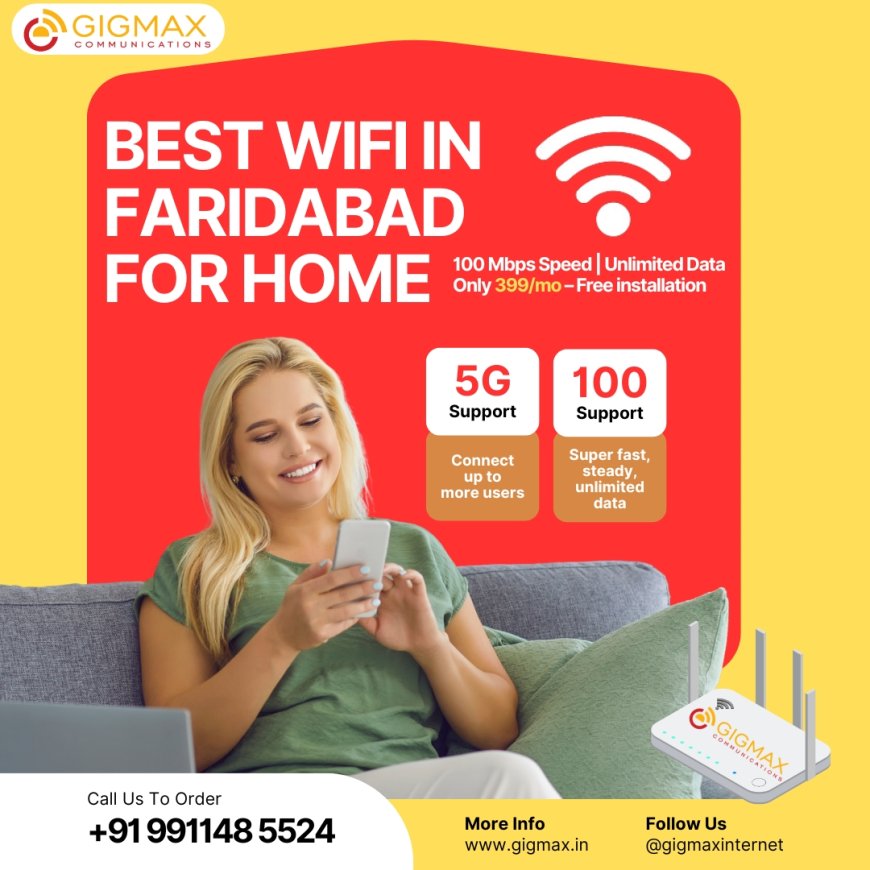 Which is the Best WiFi in Faridabad for Home? Explore Affordable WiFi Plans & Fast Internet with Gigmax