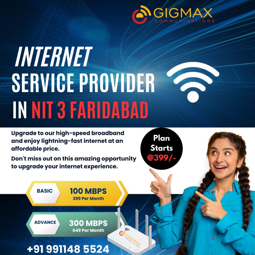 Which Is the Best Internet Service Provider in NIT 3 Faridabad? Discover Top WiFi Plans by Gigmax